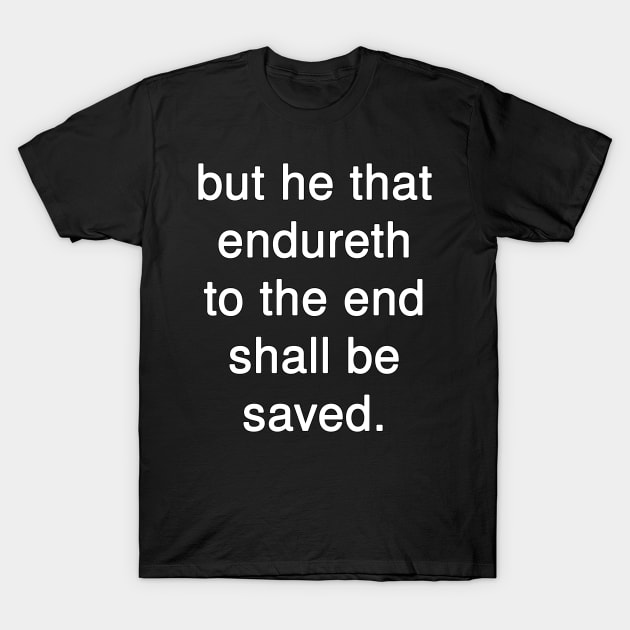 But He that Endureth to the End shall be Saved T-Shirt by Holy Bible Verses